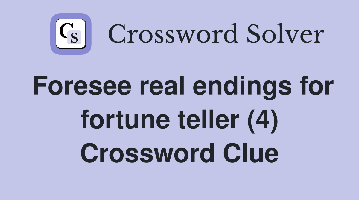 Foresee real endings for fortune teller (4) Crossword Clue
