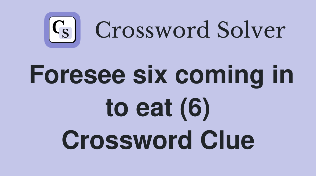 Foresee six coming in to eat (6) Crossword Clue