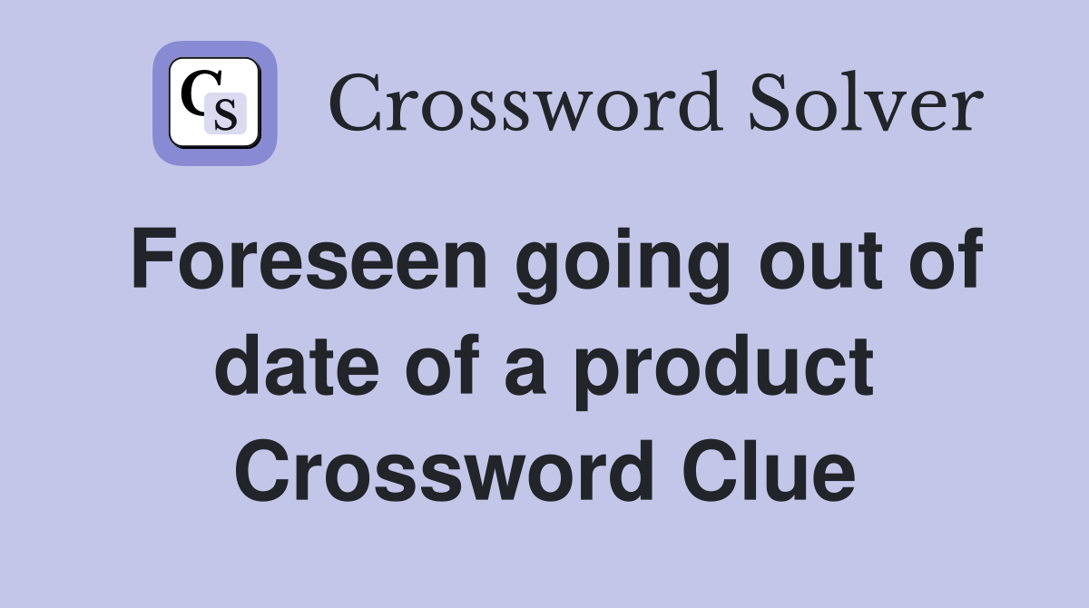 Foreseen going out of date of a product Crossword Clue