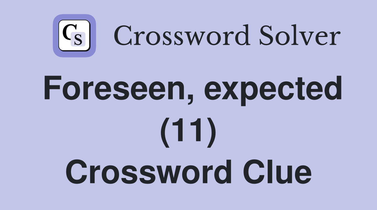 Foreseen, expected (11) Crossword Clue