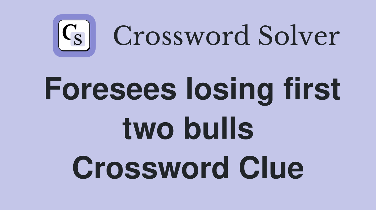 Foresees losing first two bulls Crossword Clue
