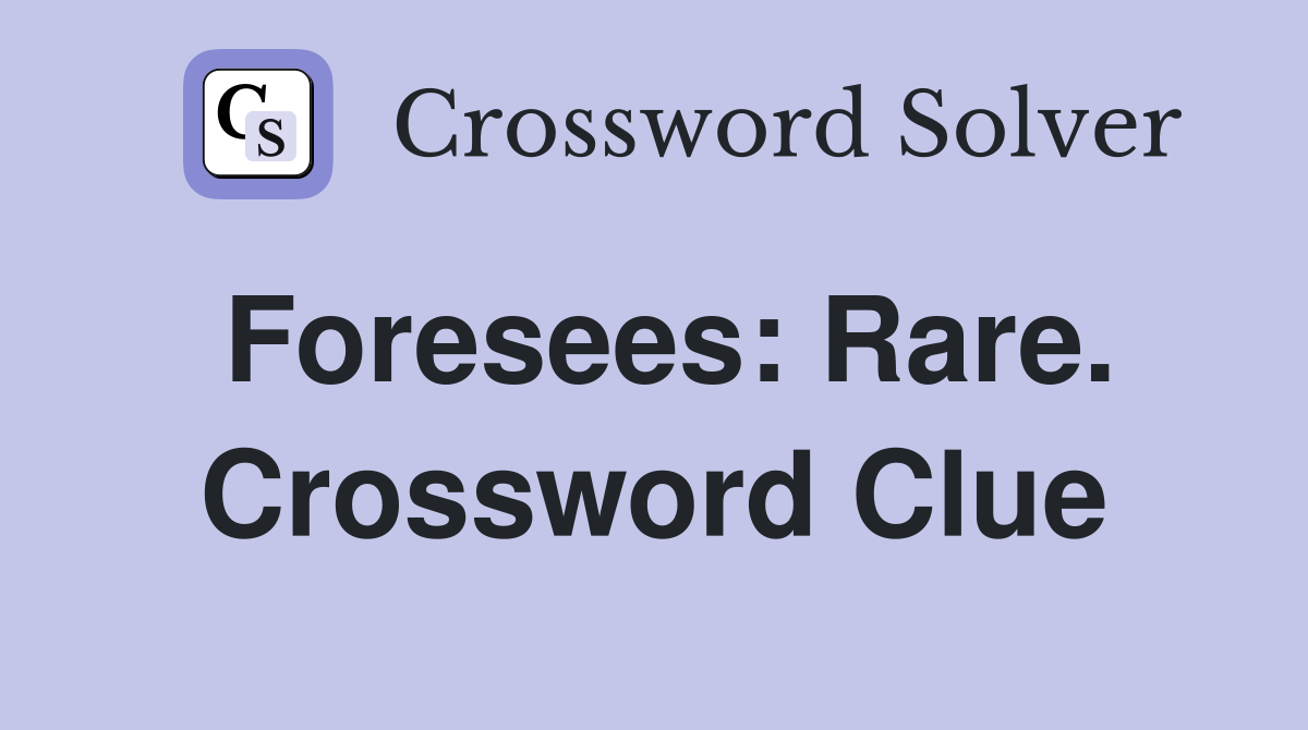 Foresees: Rare. Crossword Clue