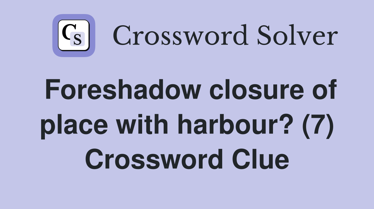 Foreshadow closure of place with harbour? (7) Crossword Clue