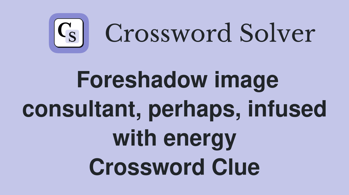 Foreshadow image consultant, perhaps, infused with energy Crossword Clue