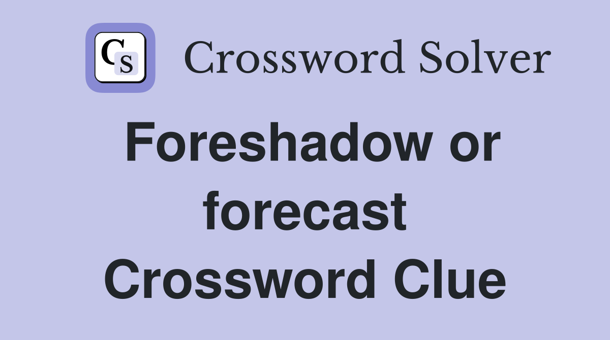Foreshadow or forecast Crossword Clue