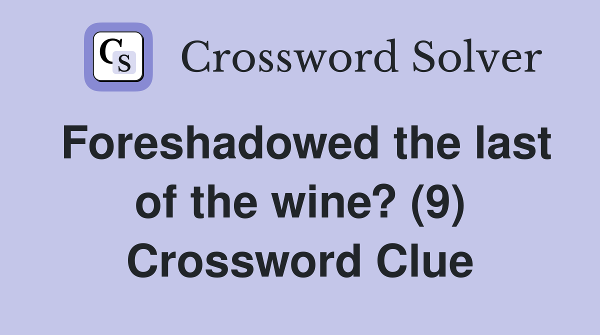 Foreshadowed the last of the wine? (9) Crossword Clue