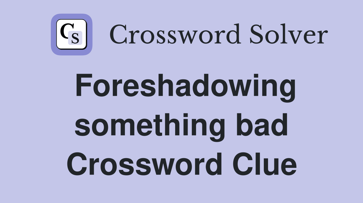 Foreshadowing something bad Crossword Clue
