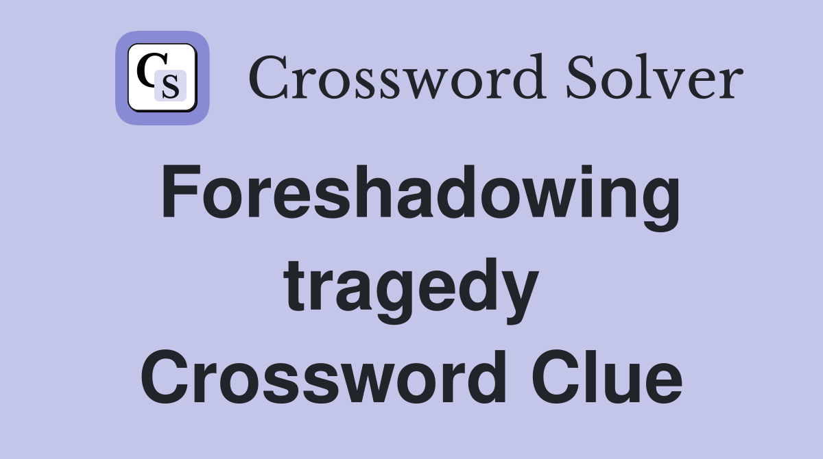 Foreshadowing tragedy Crossword Clue