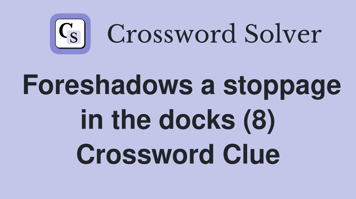 Foreshadows a stoppage in the docks (8) Crossword Clue