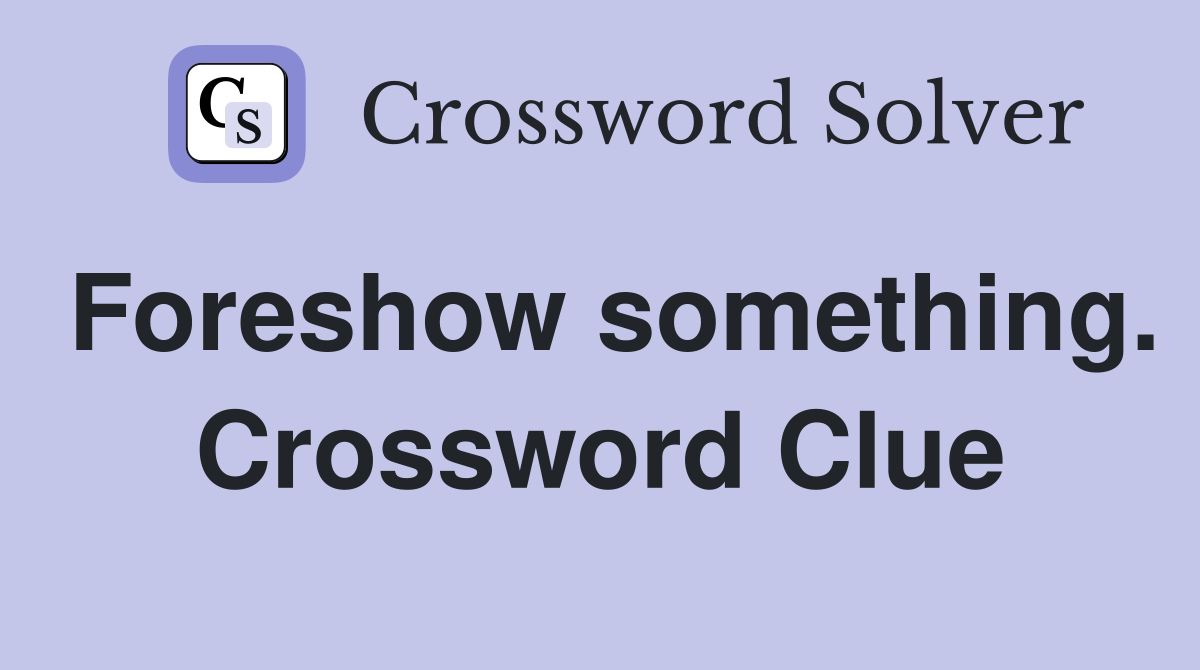 Foreshow something. Crossword Clue