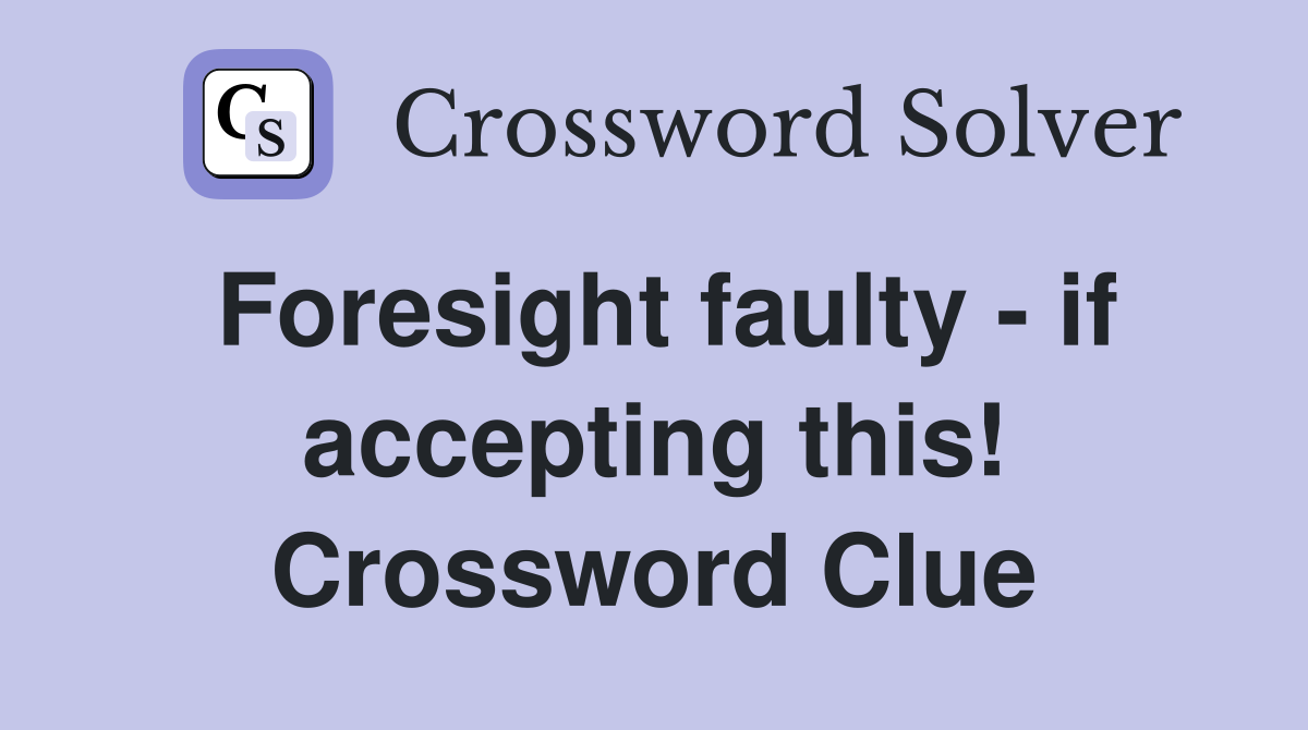 Foresight faulty - if accepting this! Crossword Clue