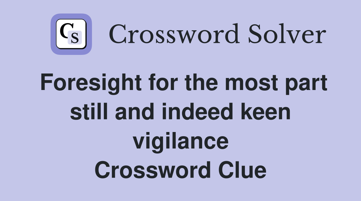 Foresight for the most part still and indeed keen vigilance Crossword Clue