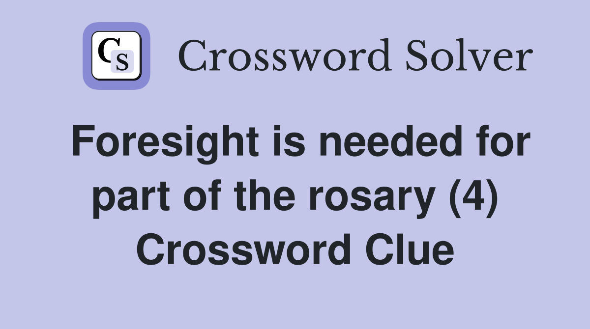 Foresight is needed for part of the rosary (4) Crossword Clue