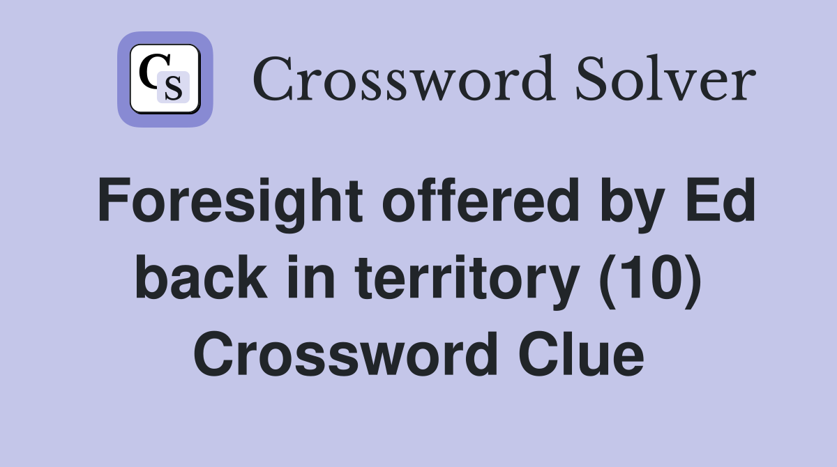 Foresight offered by Ed back in territory (10) Crossword Clue