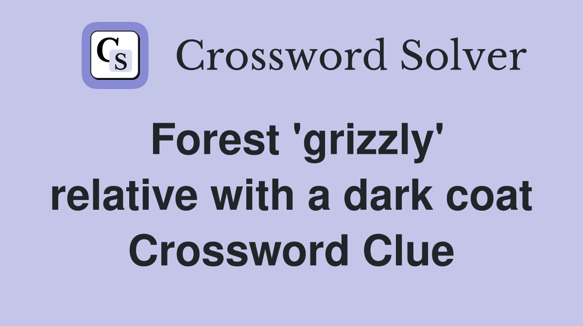 Forest 'grizzly' relative with a dark coat Crossword Clue