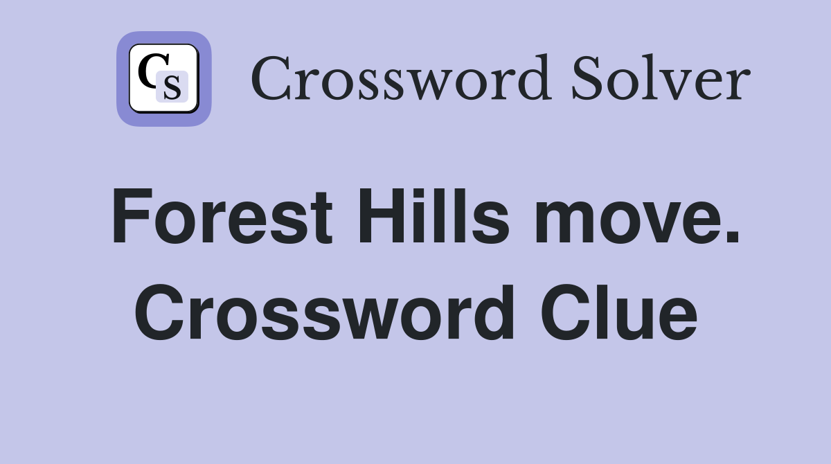 Forest Hills move. Crossword Clue