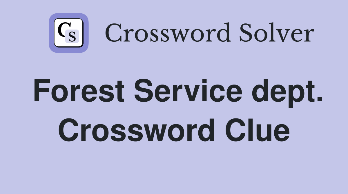 Forest Service dept. Crossword Clue
