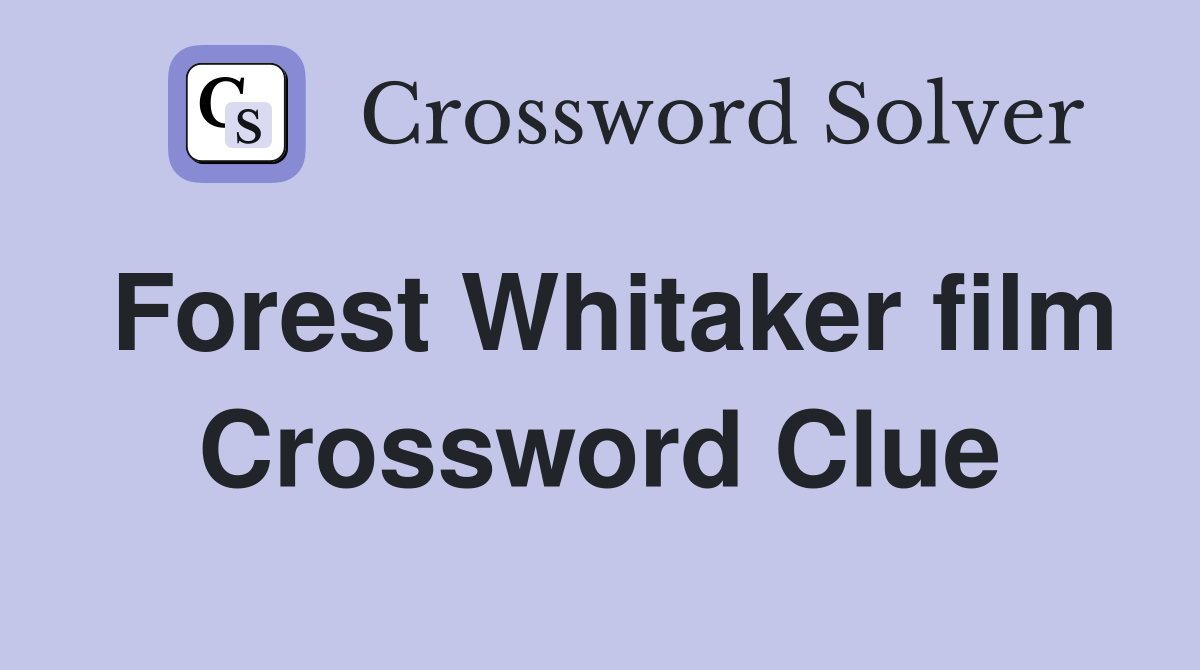 Forest Whitaker film Crossword Clue