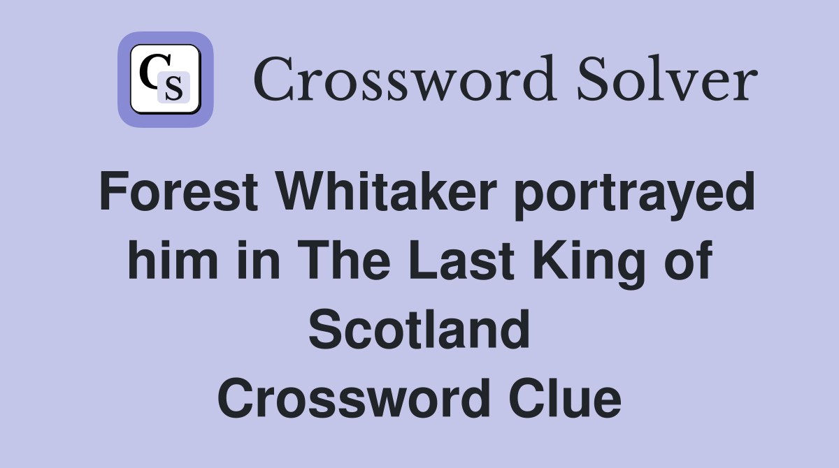 Forest Whitaker portrayed him in The Last King of Scotland Crossword Clue
