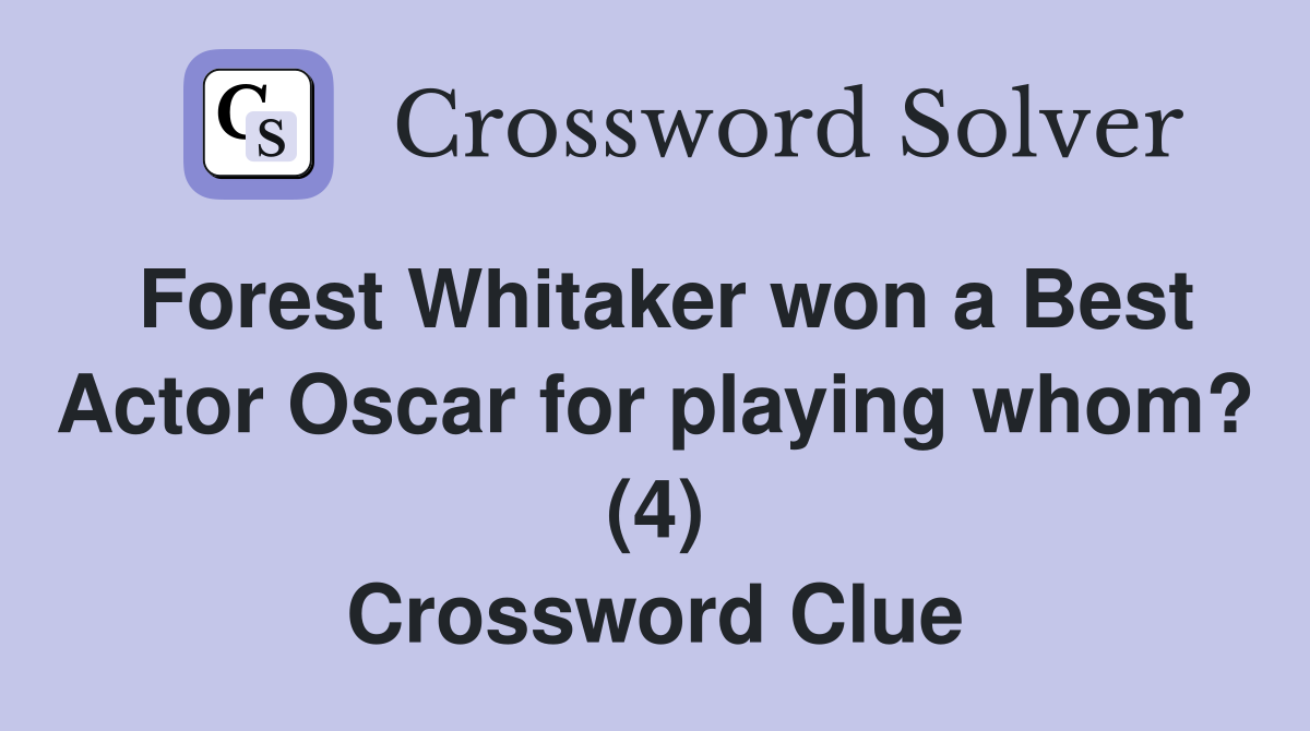 Forest Whitaker won a Best Actor Oscar for playing whom? (4) Crossword Clue