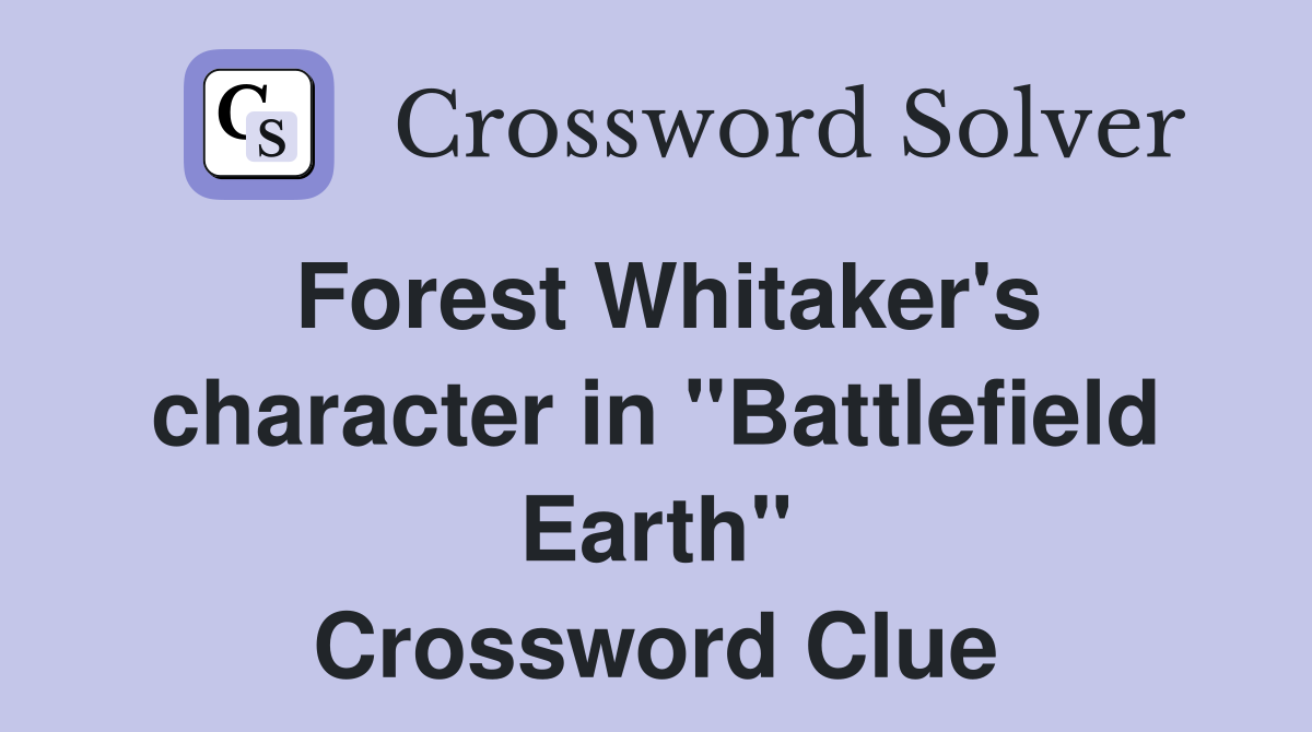 Forest Whitaker's character in "Battlefield Earth" Crossword Clue