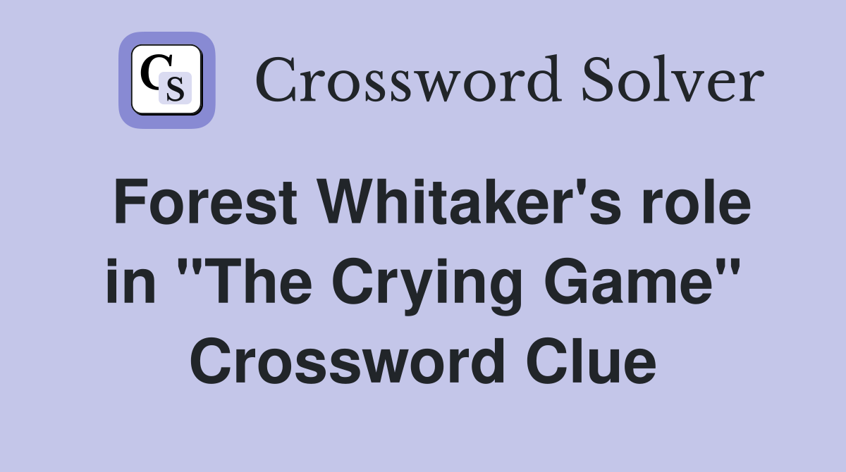 Forest Whitaker's role in "The Crying Game" Crossword Clue