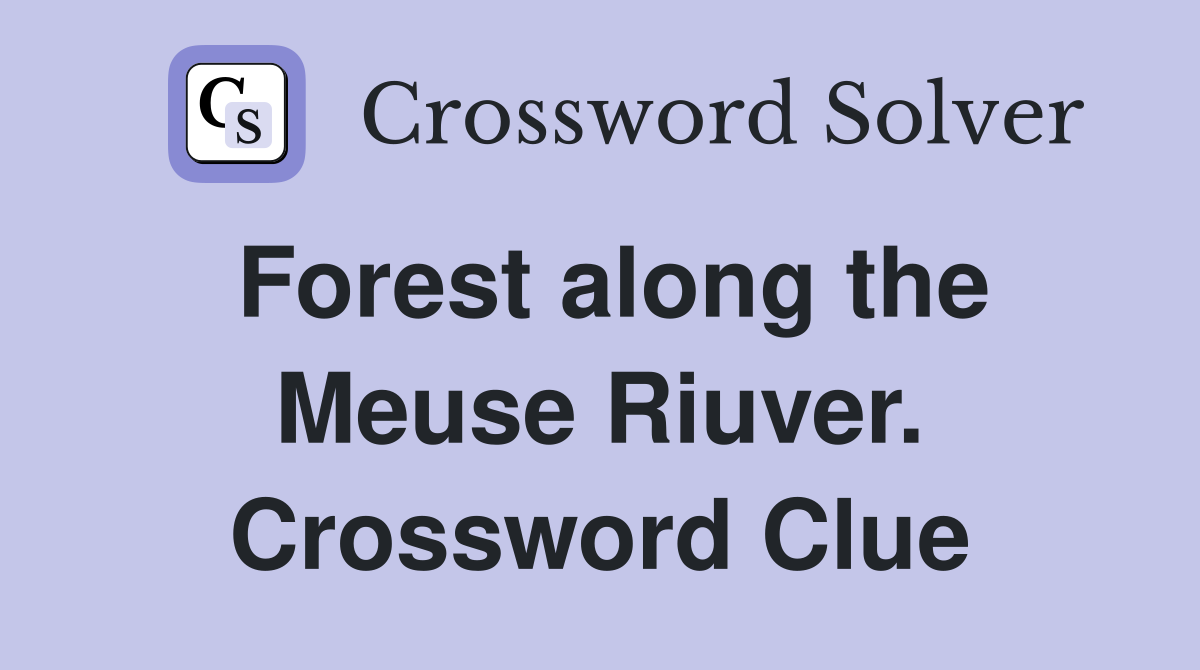 Forest along the Meuse Riuver. Crossword Clue