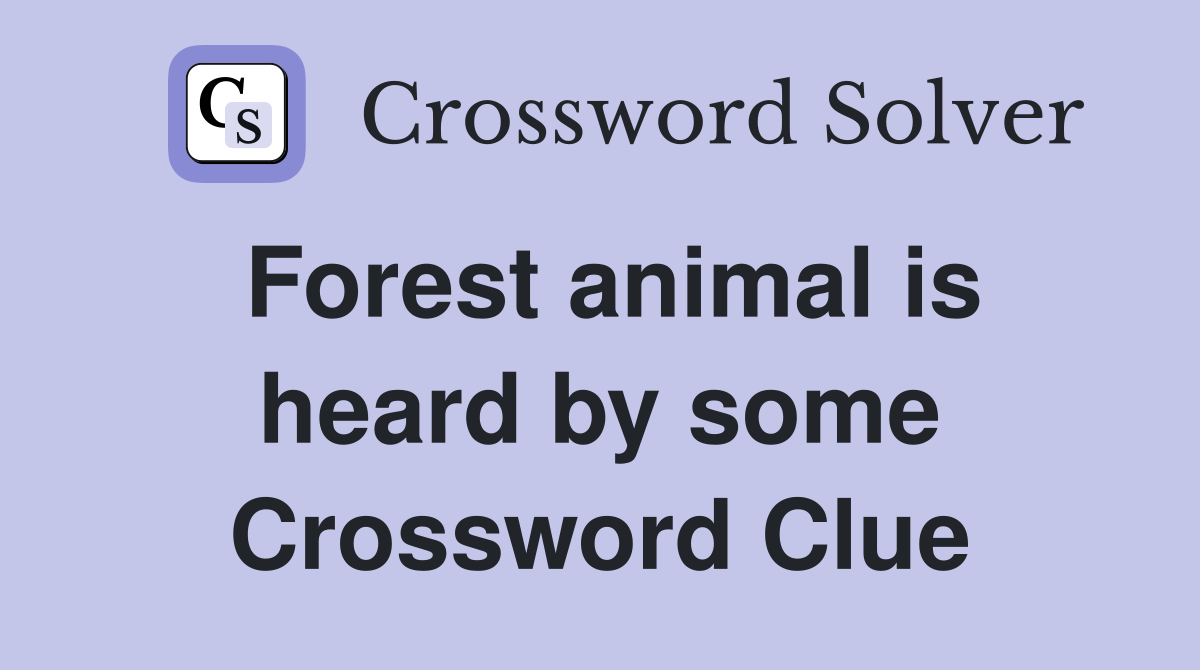 Forest animal is heard by some Crossword Clue