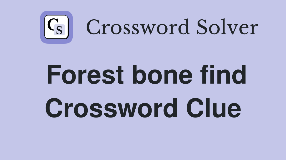 Forest bone find Crossword Clue