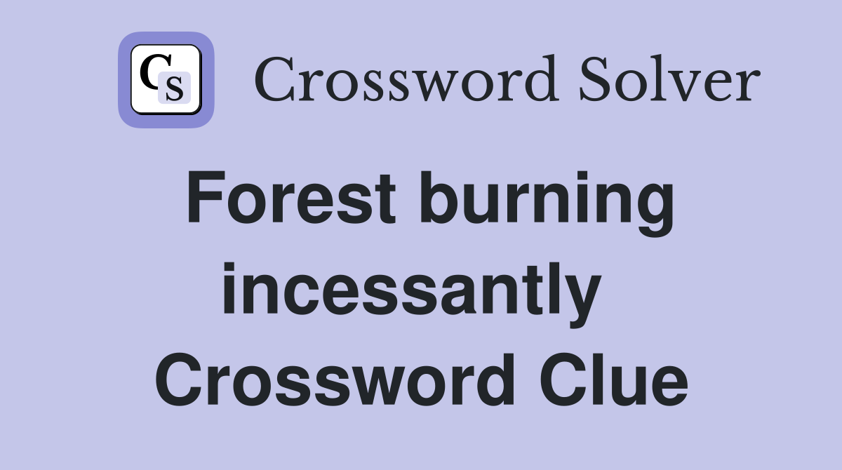 Forest burning incessantly  Crossword Clue