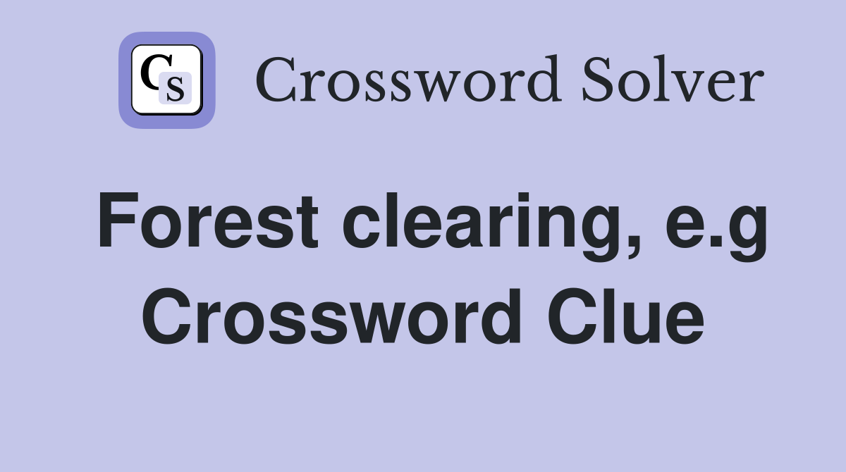Forest clearing, e.g Crossword Clue
