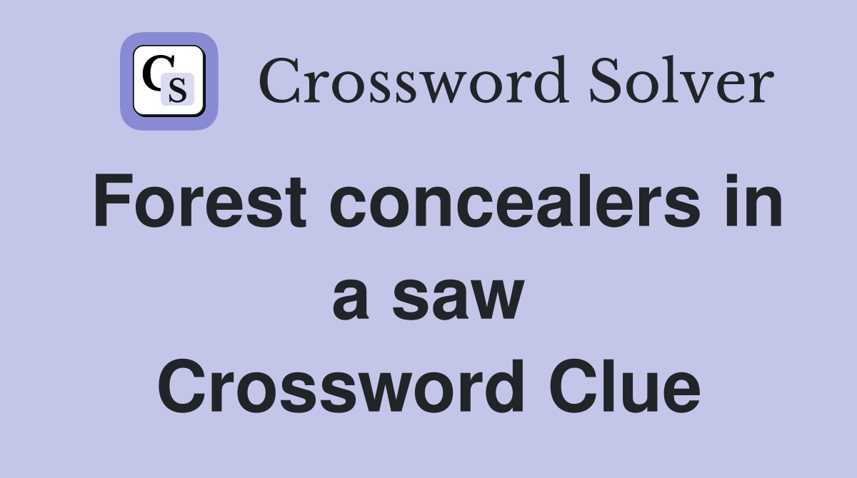 Forest concealers in a saw Crossword Clue