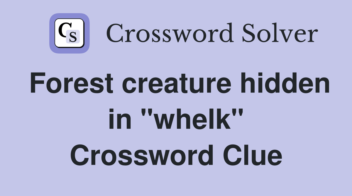 Forest creature hidden in "whelk" Crossword Clue