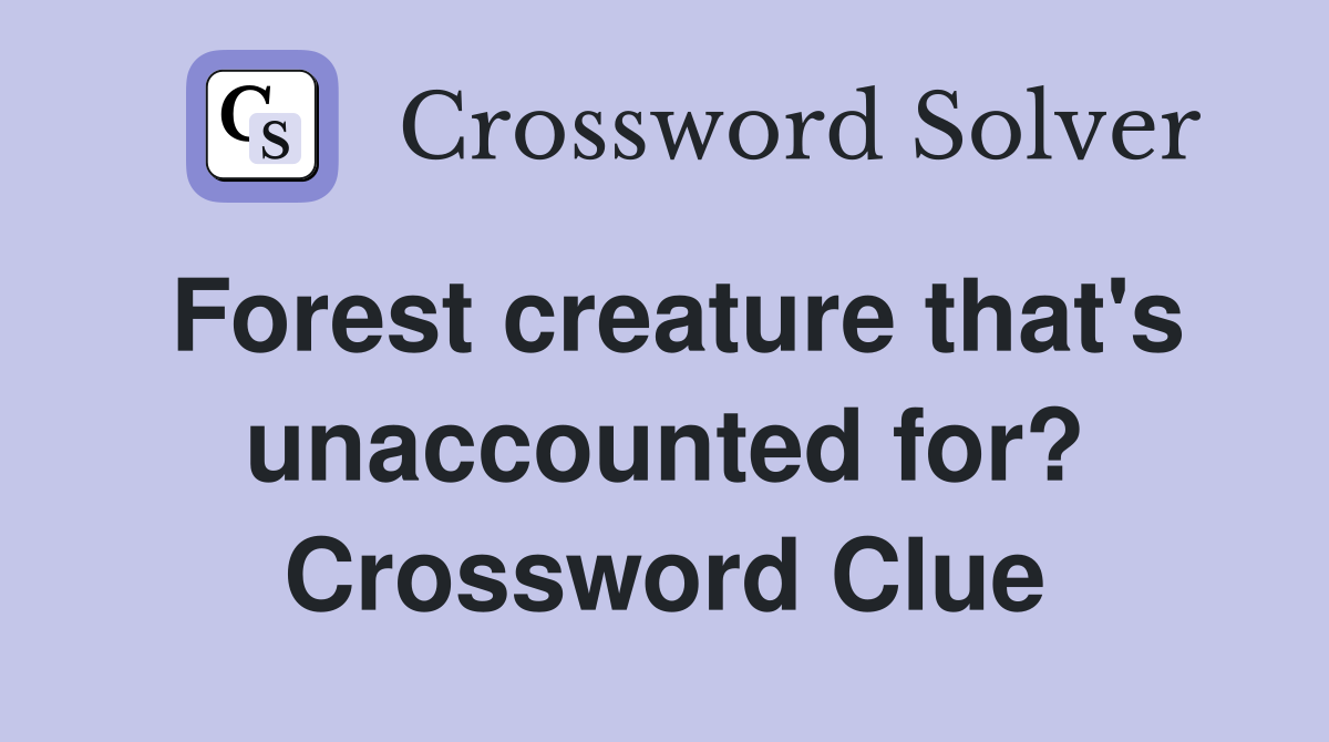 Forest creature that's unaccounted for? Crossword Clue