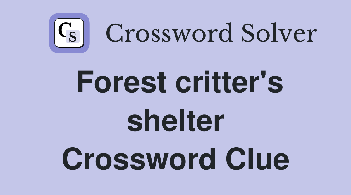 Forest critter's shelter Crossword Clue
