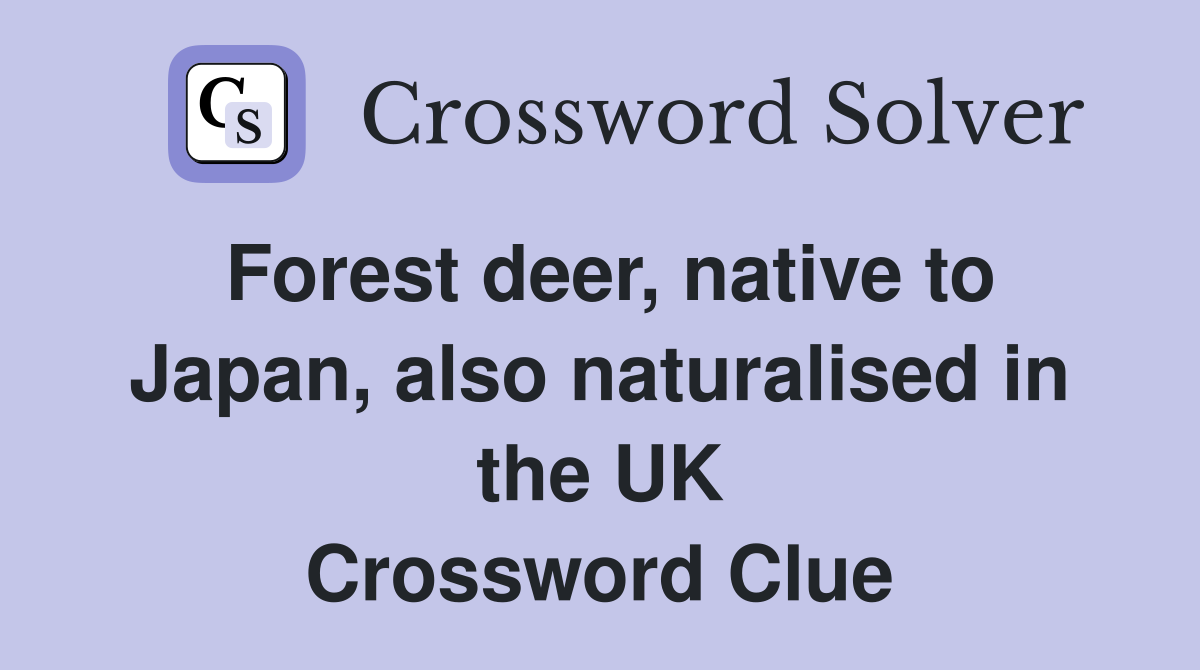 Forest deer, native to Japan, also naturalised in the UK Crossword Clue