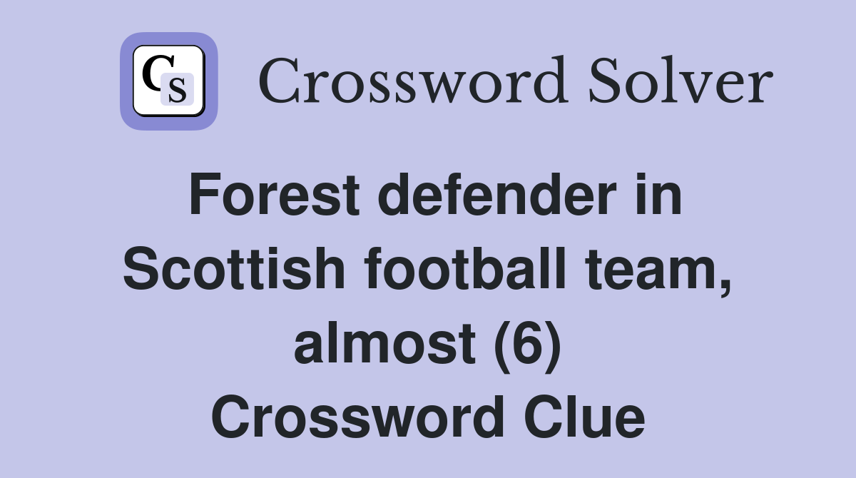 Forest defender in Scottish football team, almost (6) Crossword Clue