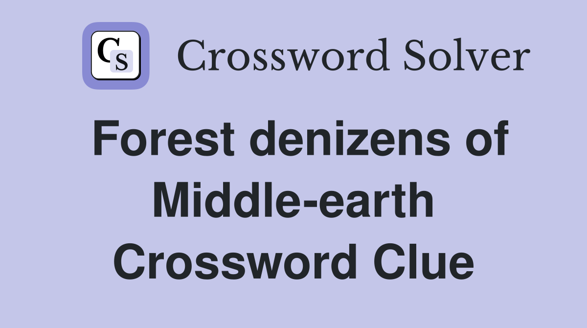 Forest denizens of Middle-earth Crossword Clue