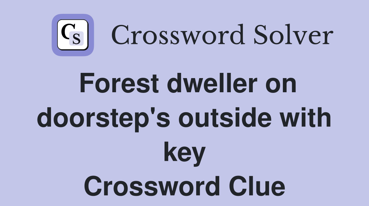 Forest dweller on doorstep's outside with key Crossword Clue