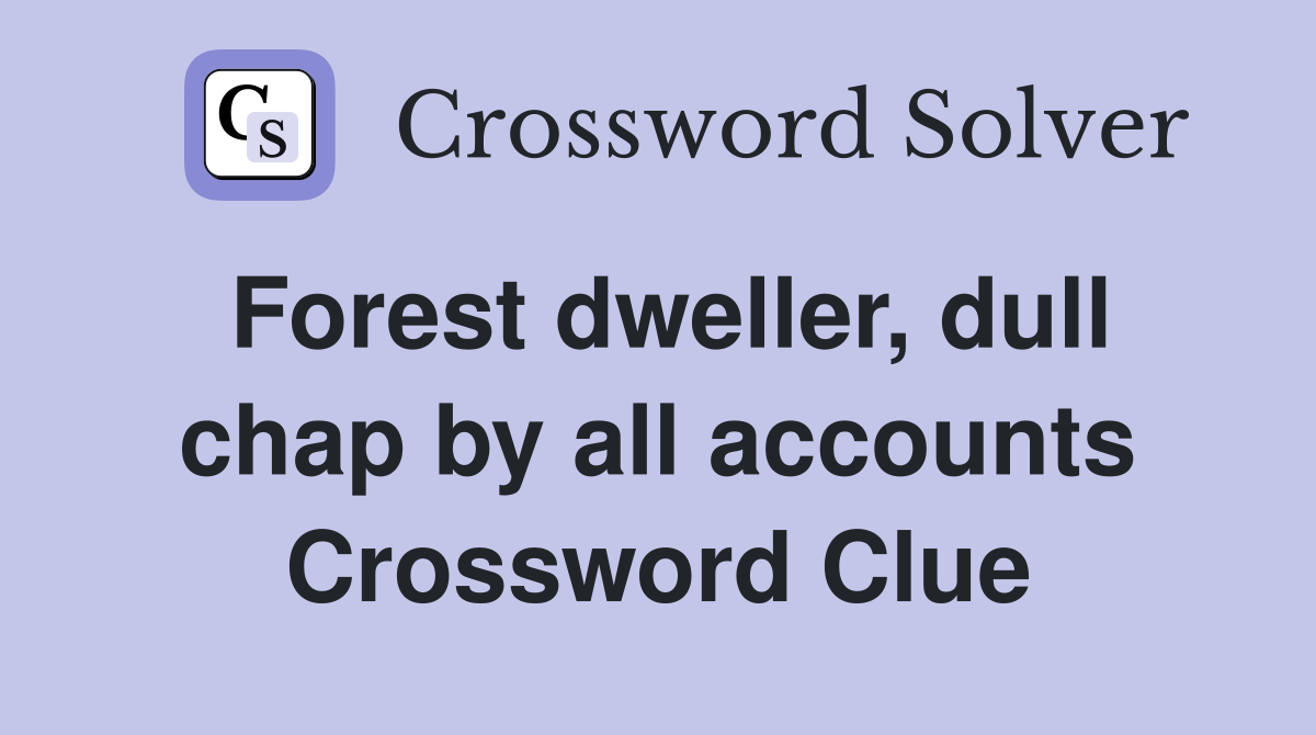 Forest dweller, dull chap by all accounts Crossword Clue