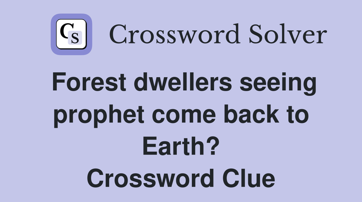 Forest dwellers seeing prophet come back to Earth? Crossword Clue