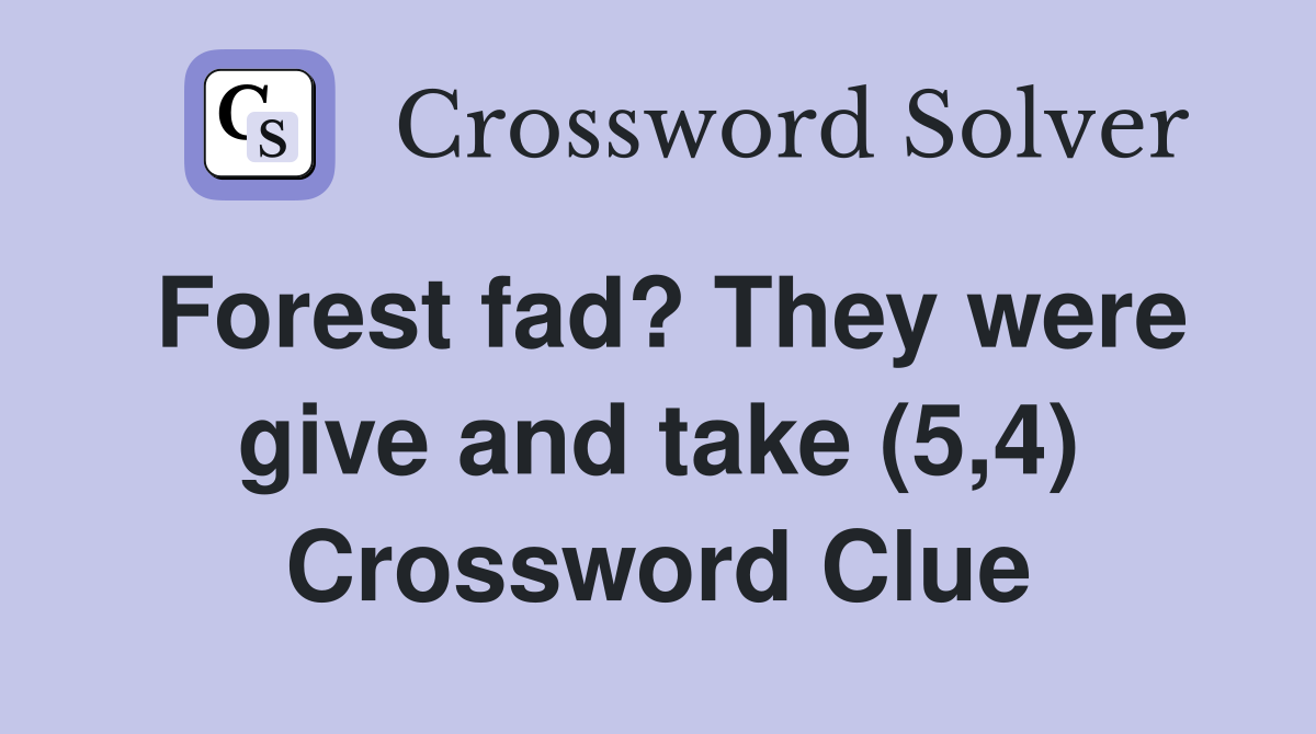 Forest fad? They were give and take (5,4) Crossword Clue