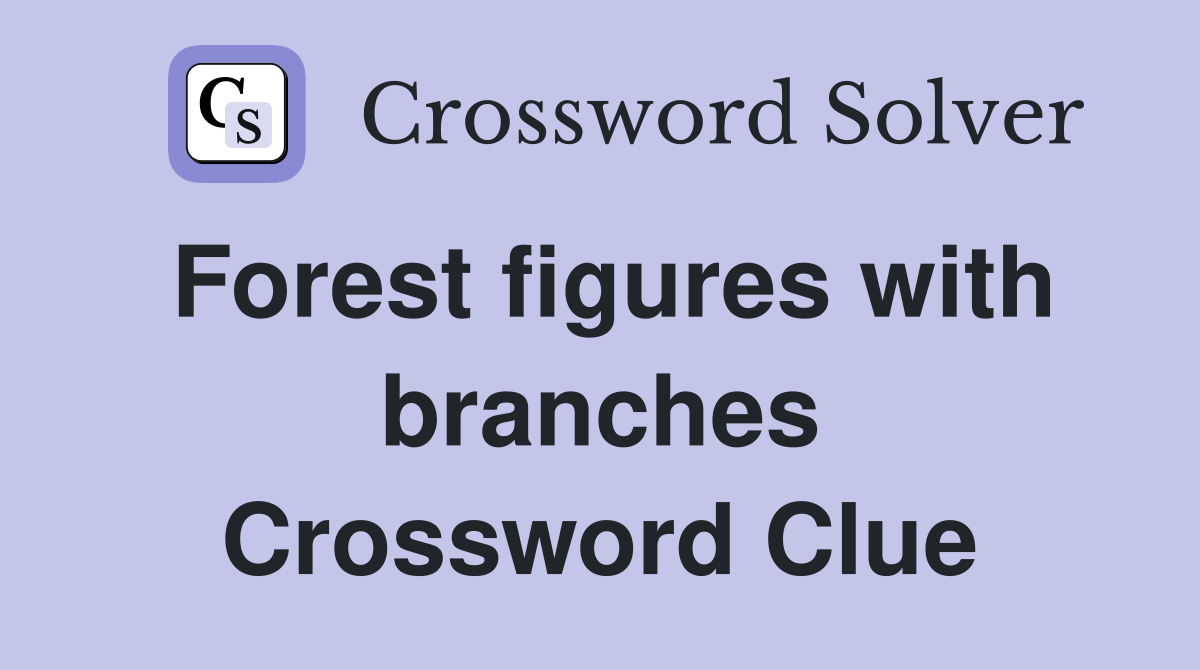 Forest figures with branches Crossword Clue