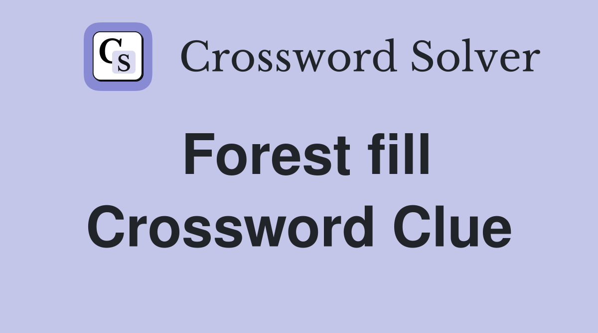 Forest fill Crossword Clue