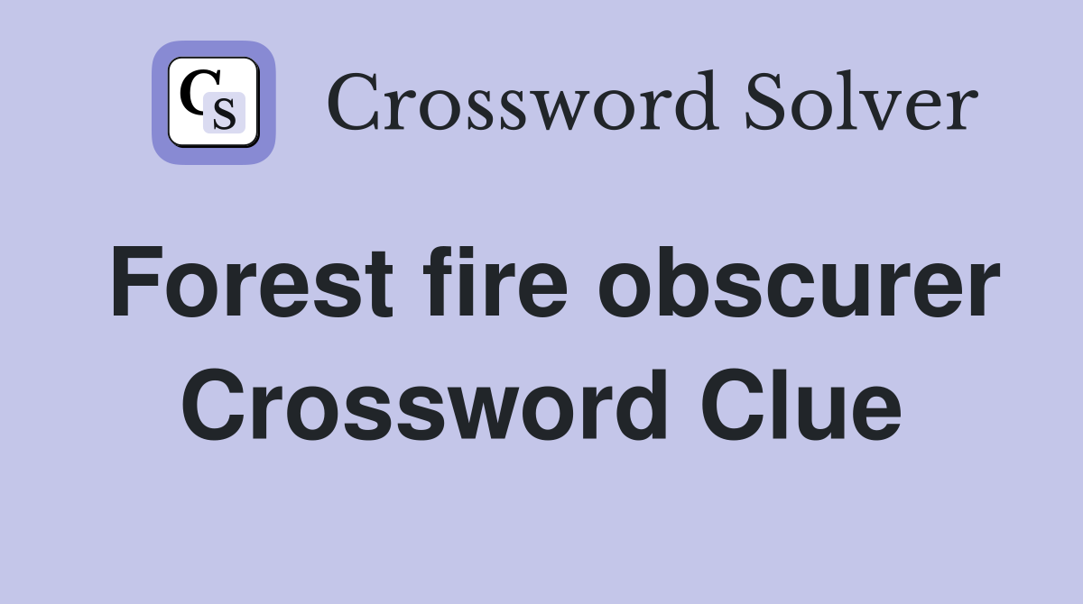 Forest fire obscurer Crossword Clue