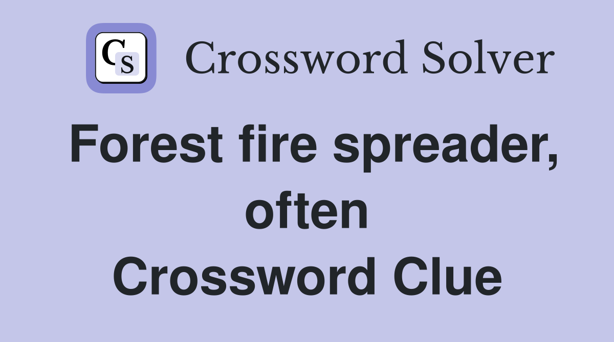 Forest fire spreader, often Crossword Clue