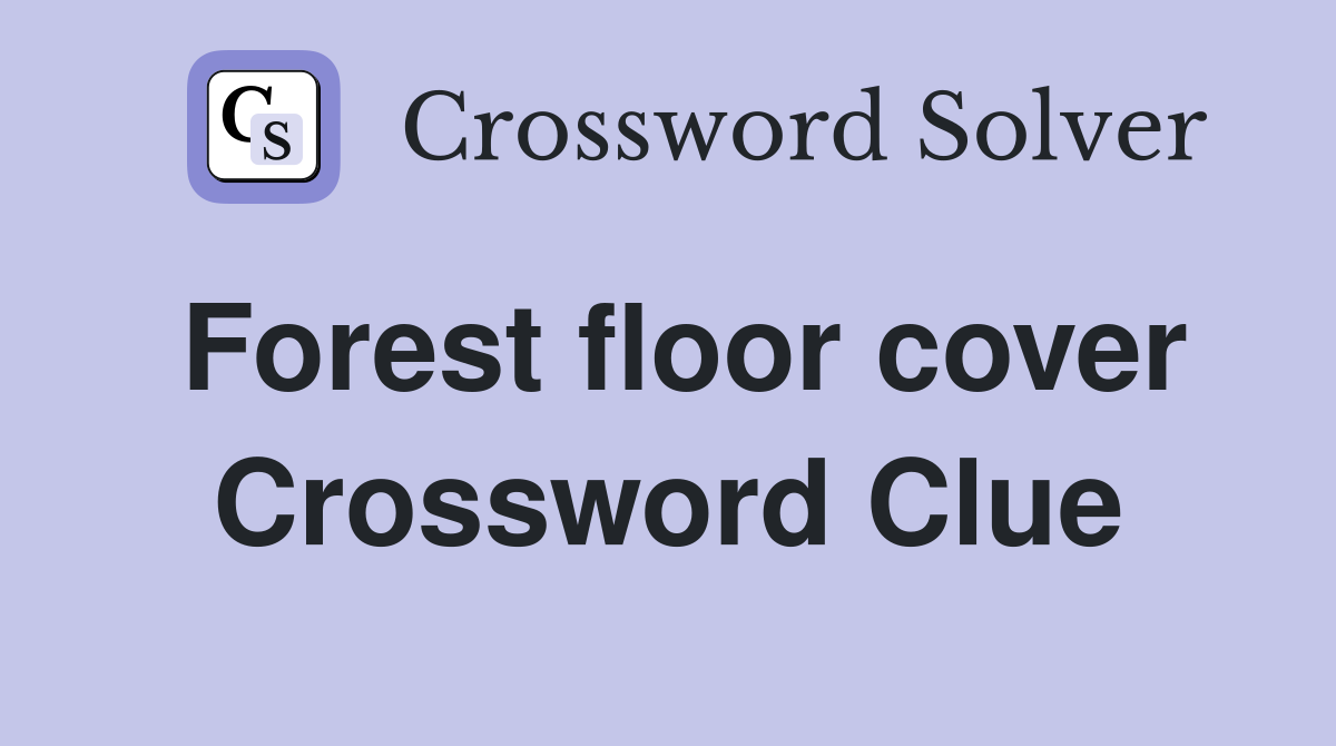 Forest floor cover Crossword Clue