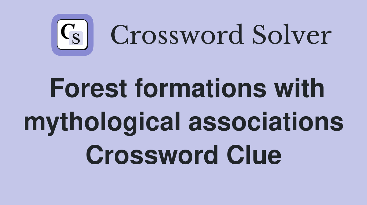 Forest formations with mythological associations Crossword Clue