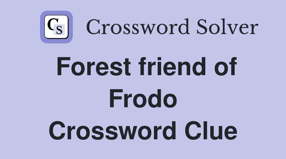 Forest friend of Frodo Crossword Clue