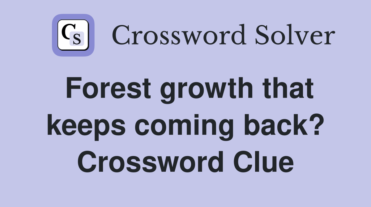 Forest growth that keeps coming back? Crossword Clue